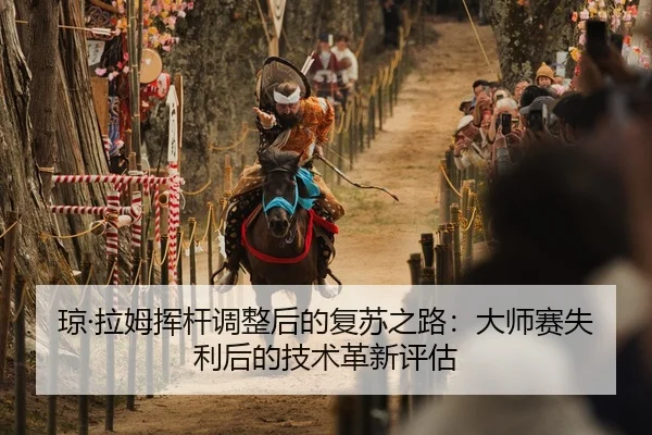 琼·拉姆挥杆调整后的复苏之路：大师赛失利后的技术革新评估